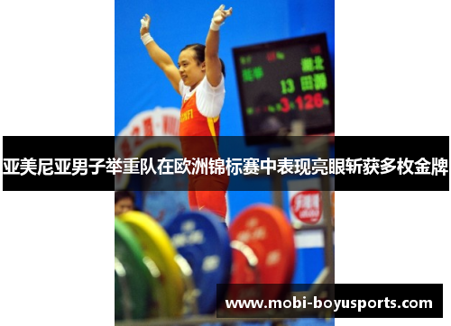 亚美尼亚男子举重队在欧洲锦标赛中表现亮眼斩获多枚金牌