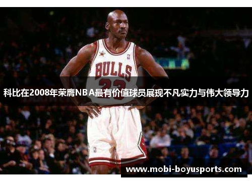 科比在2008年荣膺NBA最有价值球员展现不凡实力与伟大领导力