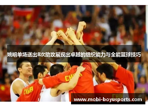 姚明单场送出8次助攻展现出卓越的组织能力与全能篮球技巧