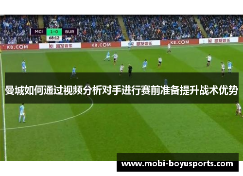 曼城如何通过视频分析对手进行赛前准备提升战术优势