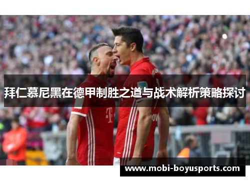 拜仁慕尼黑在德甲制胜之道与战术解析策略探讨