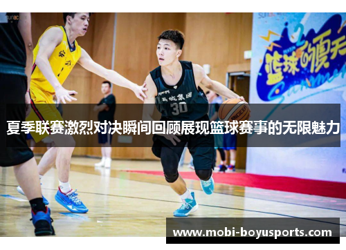 夏季联赛激烈对决瞬间回顾展现篮球赛事的无限魅力