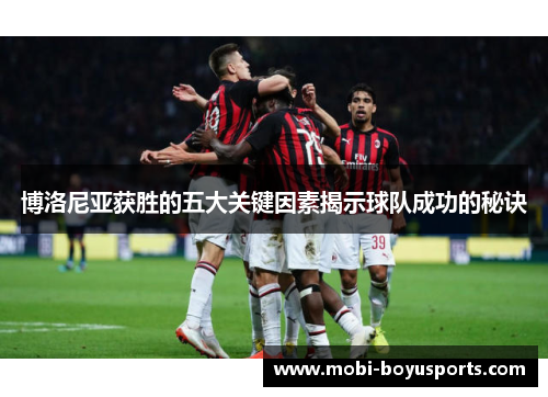 博洛尼亚获胜的五大关键因素揭示球队成功的秘诀