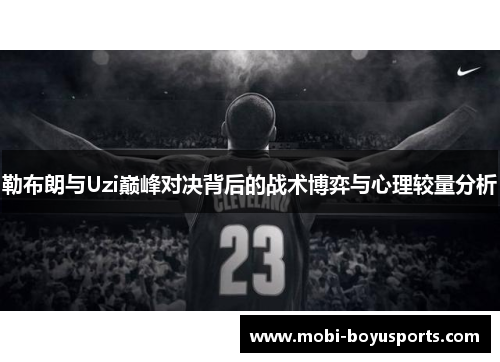 勒布朗与Uzi巅峰对决背后的战术博弈与心理较量分析