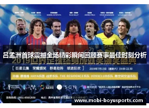 吕孟洲首球震撼全场精彩瞬间回顾赛事最佳时刻分析