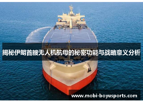 揭秘伊朗首艘无人机航母的秘密功能与战略意义分析