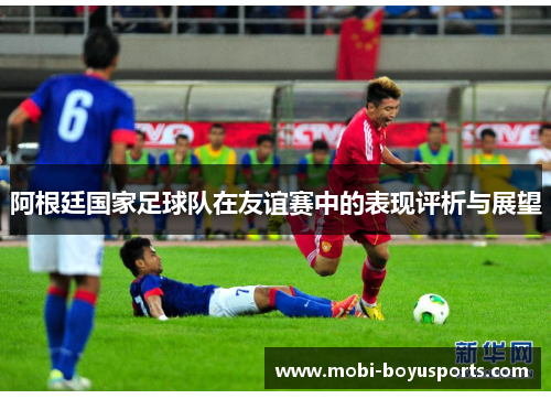 阿根廷国家足球队在友谊赛中的表现评析与展望