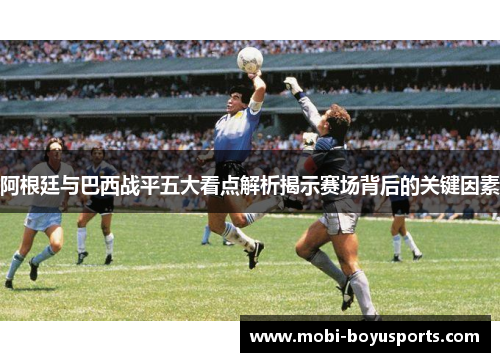 阿根廷与巴西战平五大看点解析揭示赛场背后的关键因素
